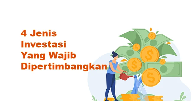 4 Jenis Investasi Yang Wajib Dipertimbangkan Dalam Berinvestasi